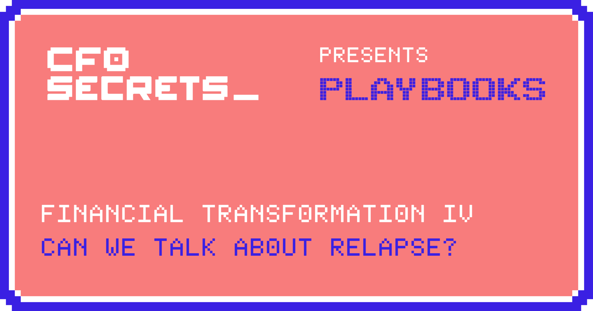 Can We Talk About Relapse? Finance Transformation IV
