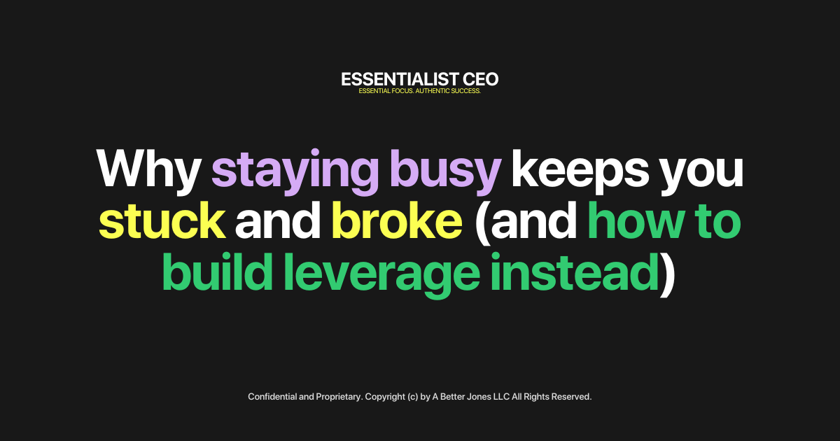 🏔️ Essentialist CEO: Why staying busy keeps you stuck and broke (and how to build leverage instead)