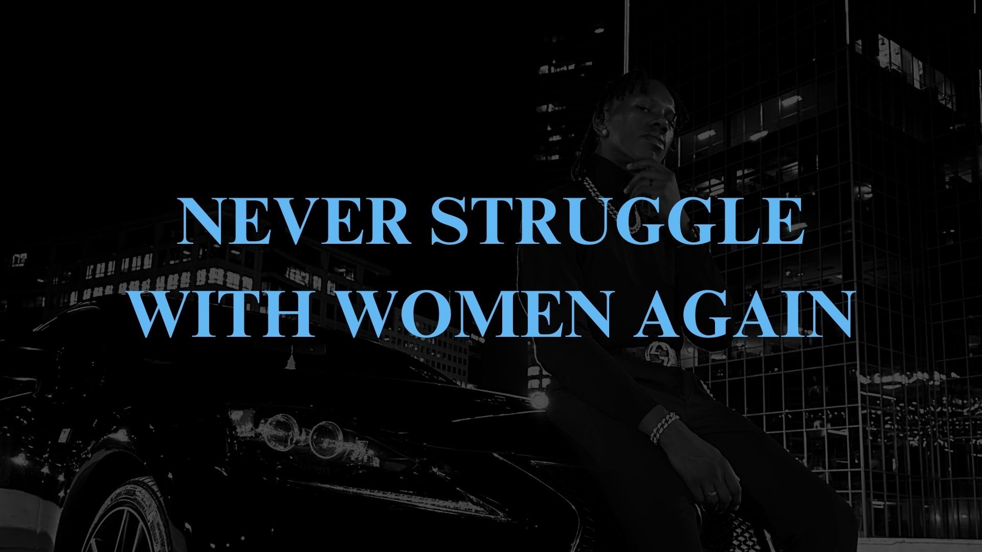 never struggle with women again