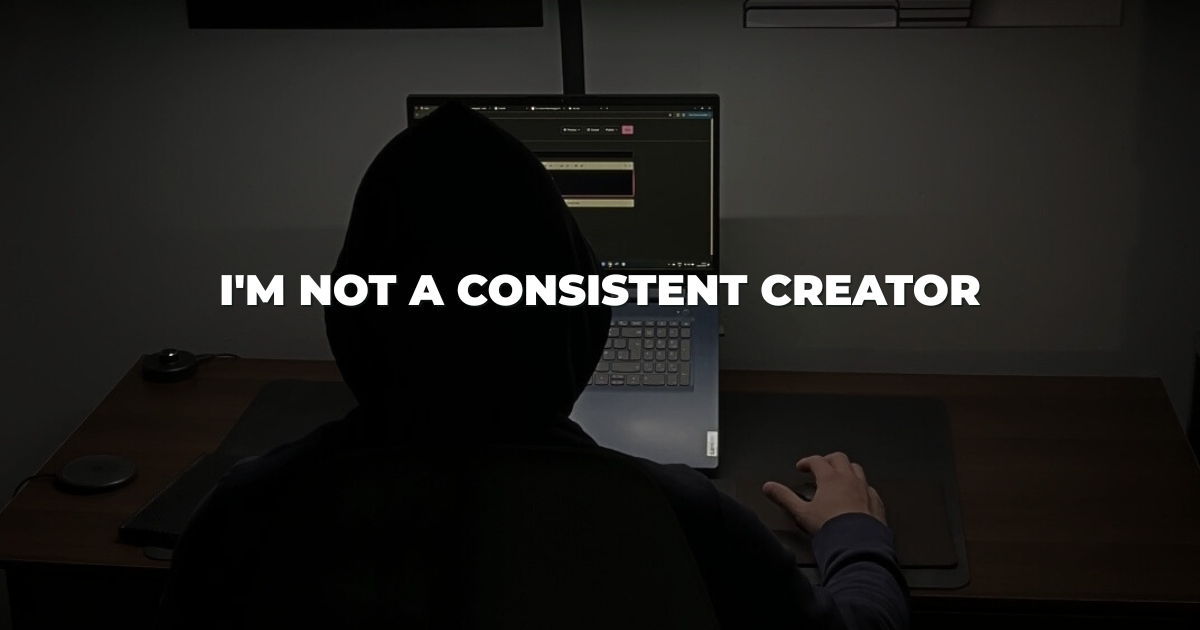 I'm not a consistent creator