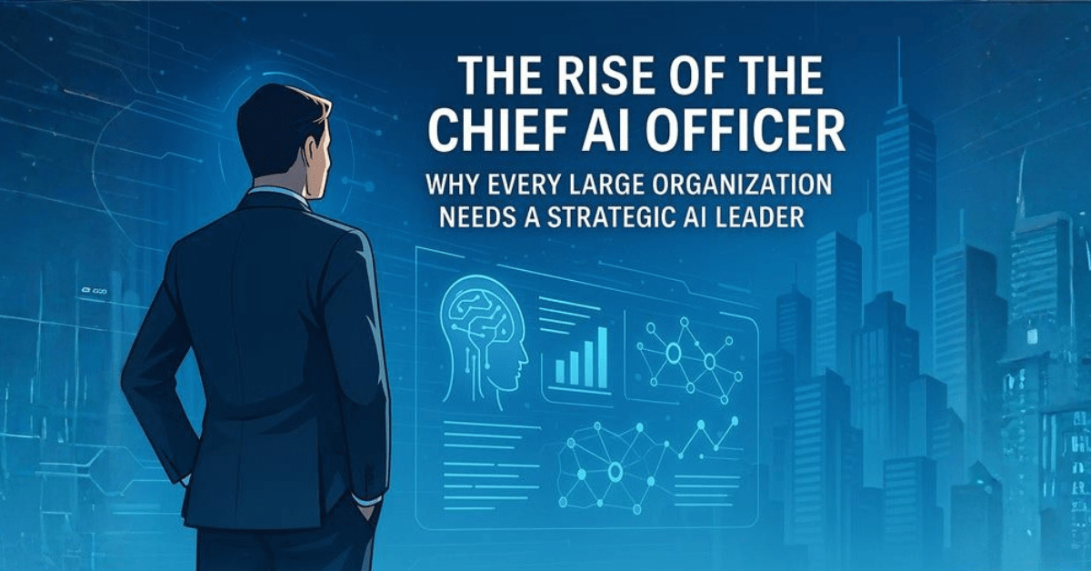 The Rise of the Chief AI Officer: Why Every Large Organization Needs a Strategic AI Leader