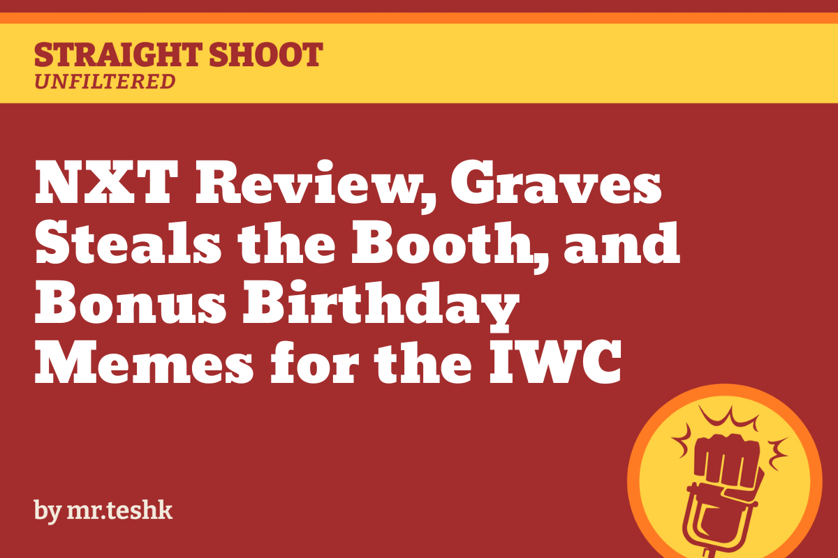 🎙️NXT Review, Graves Steals the Booth, and Bonus Birthday Memes for the IWC 