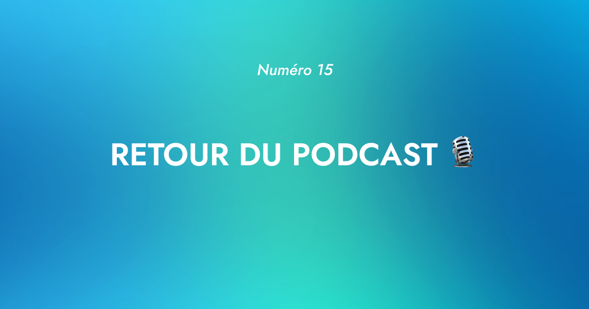 [Numéro 15] RETOUR DU PODCAST 🎙️