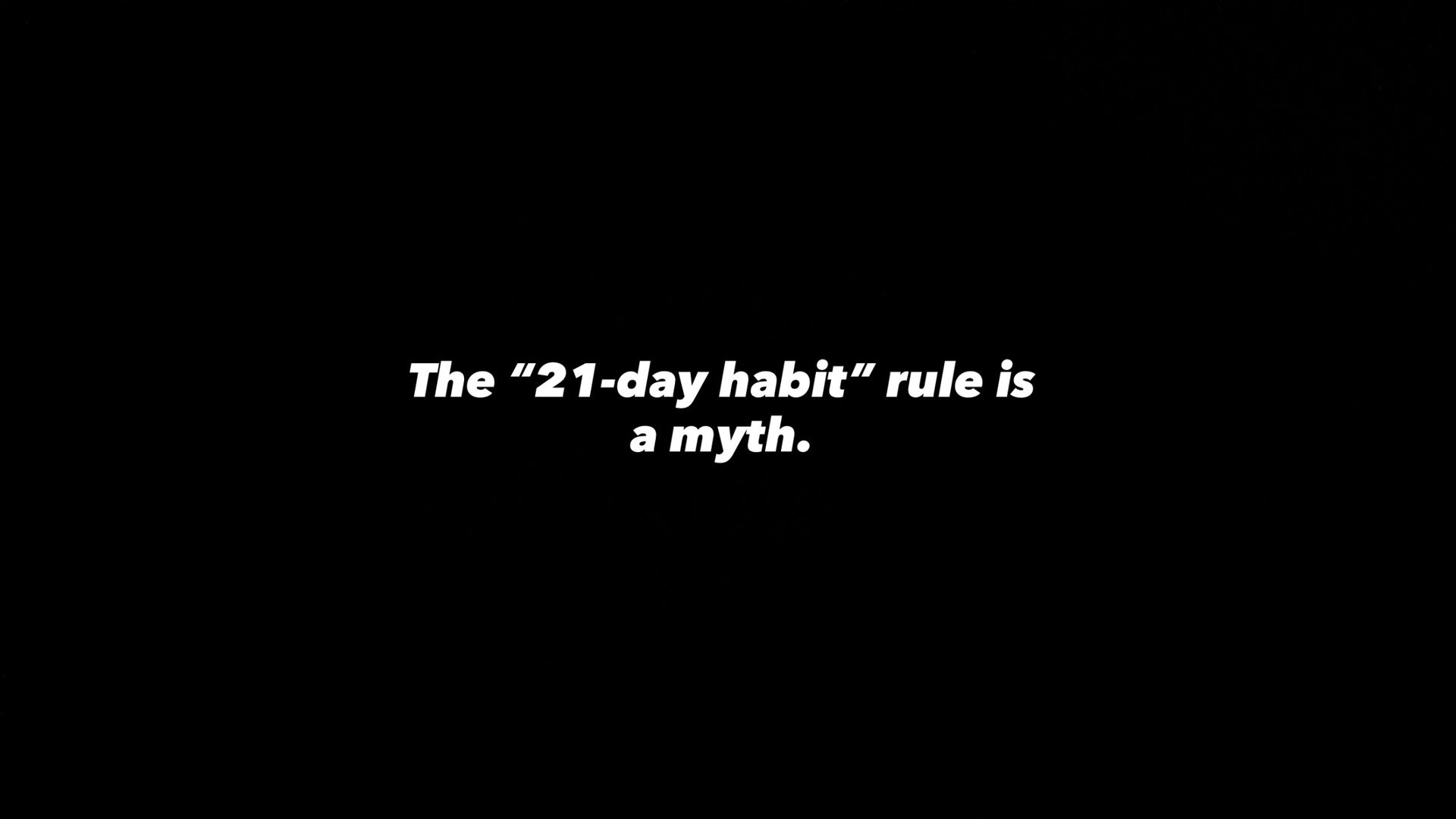 The “21-day habit” rule is a myth.