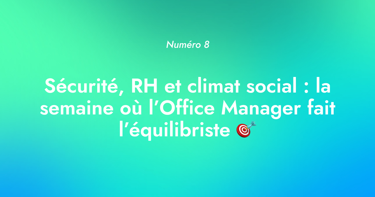 [Numéro 8] Sécurité, RH et climat social : la semaine où l’Office Manager fait l’équilibriste 🎯