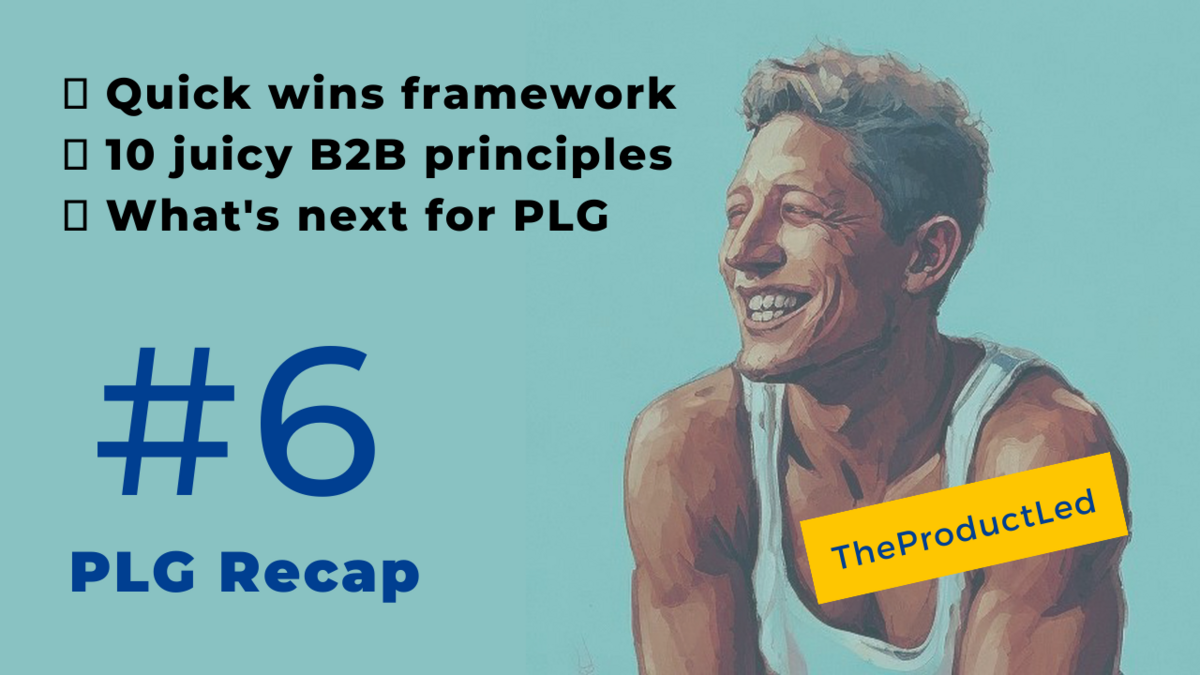 Quick wins framework, 10 must know B2B principles, and what's next for PLG