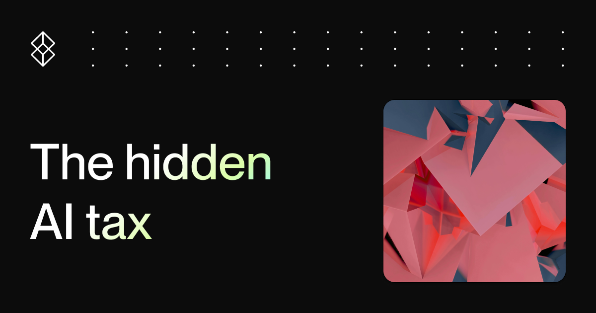  The hidden AI tax in your workflows