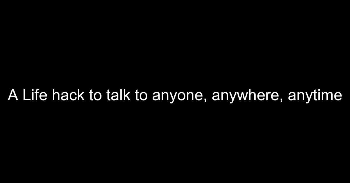 How to talk to anyone, anywhere, anytime