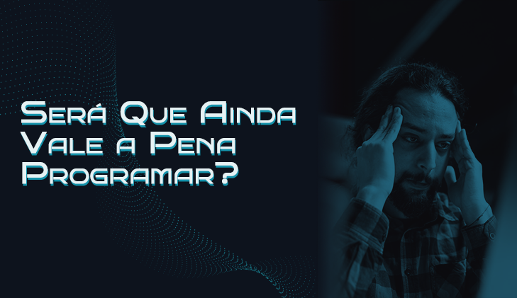 Será Que Ainda Vale a Pena Programar?