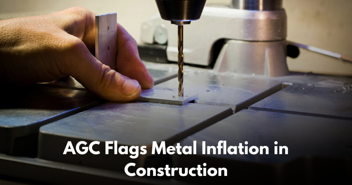 AGC Reports Metal Price Increases Driving Construction Costs Higher