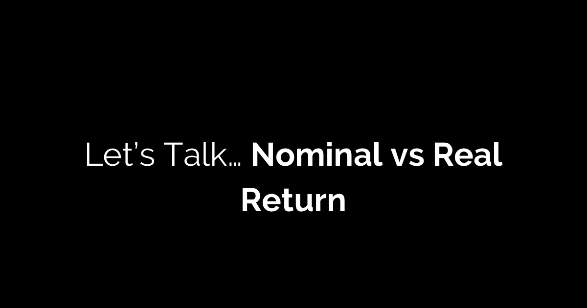 Let's Talk... Nominal vs Real Return