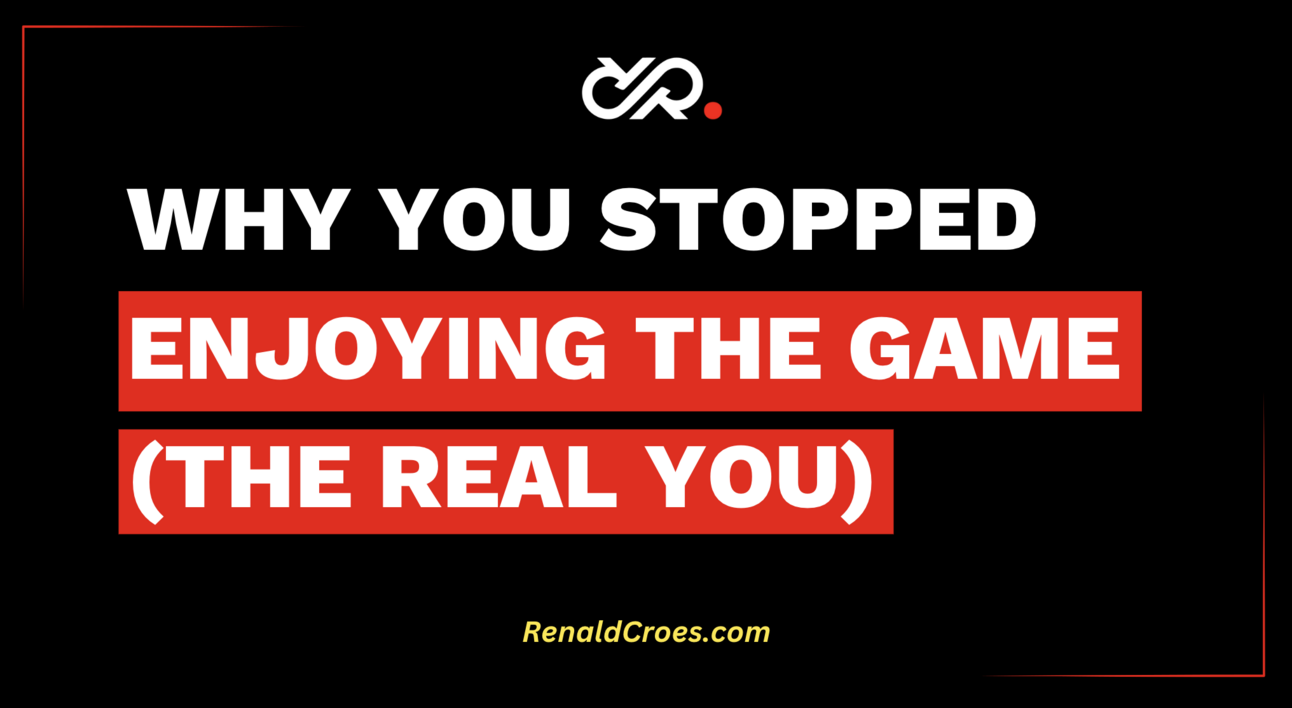 Why You Stopped Enjoying The Game (The Real You)