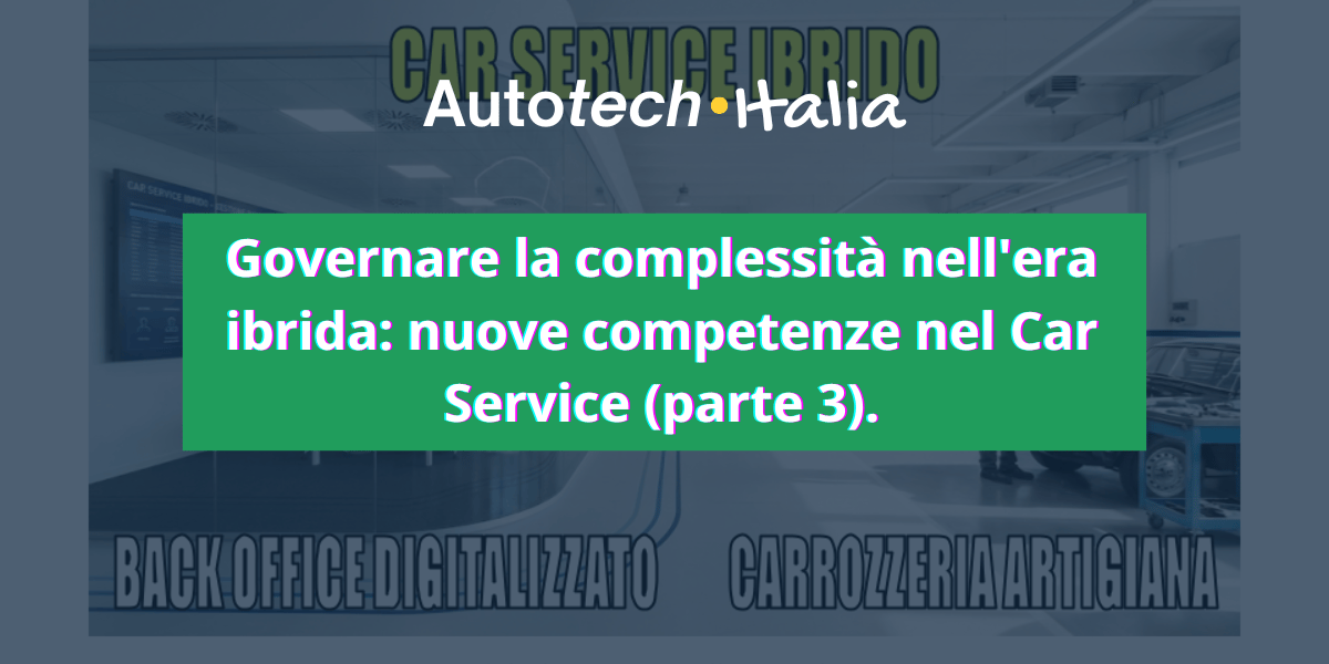 Governare la complessità nell'era ibrida: nuove competenze nel Car Service (parte 3).