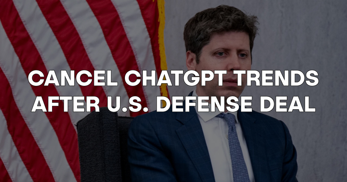 ⚠️  Cancel ChatGPT Trends After U.S. Defense Deal