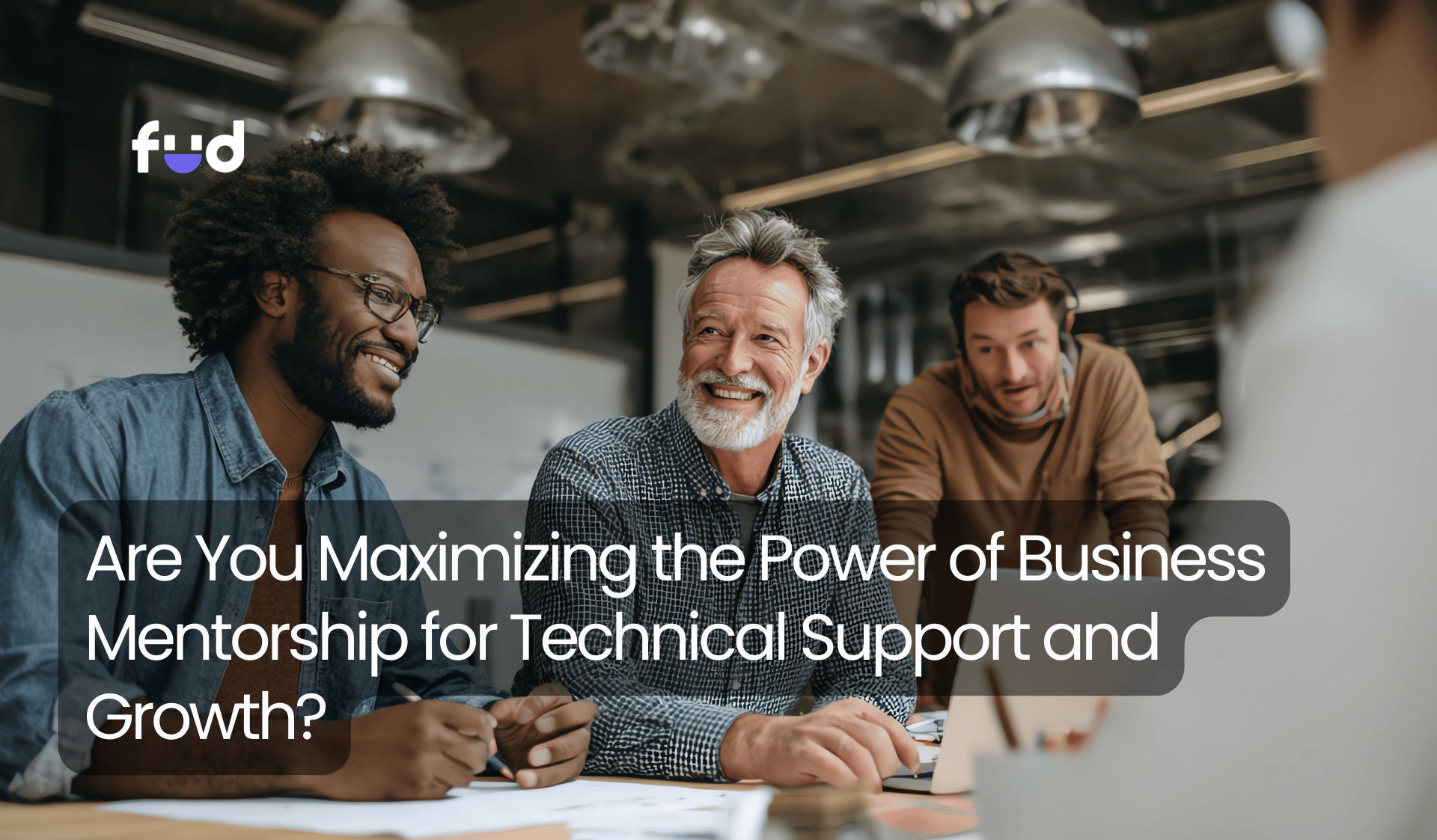 Are You Maximizing the Power of Business Mentorship for Technical Support and Growth?