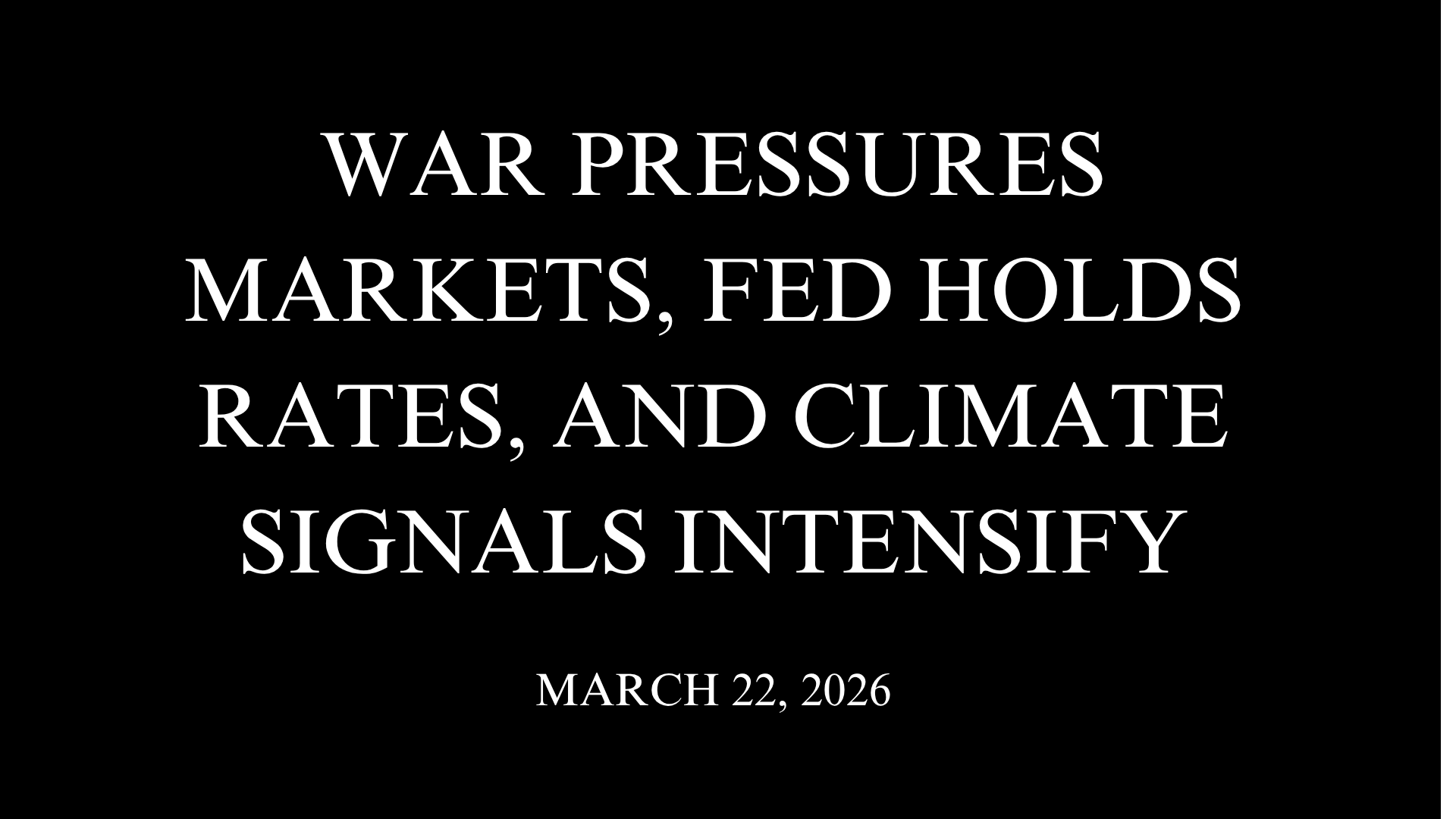 War Pressures Markets, Fed Holds Rates, and Climate Signals Intensify