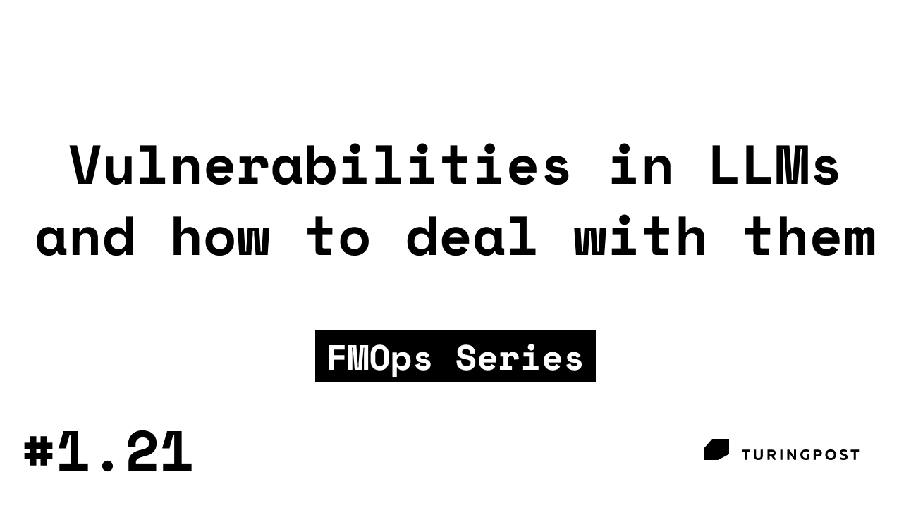 Token 1.21: Vulnerabilities in LLMs and how to deal with them