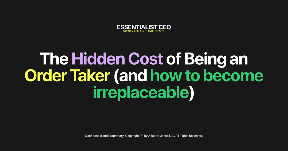 The Hidden Cost of Being an Order Taker (and how to become irreplaceable)