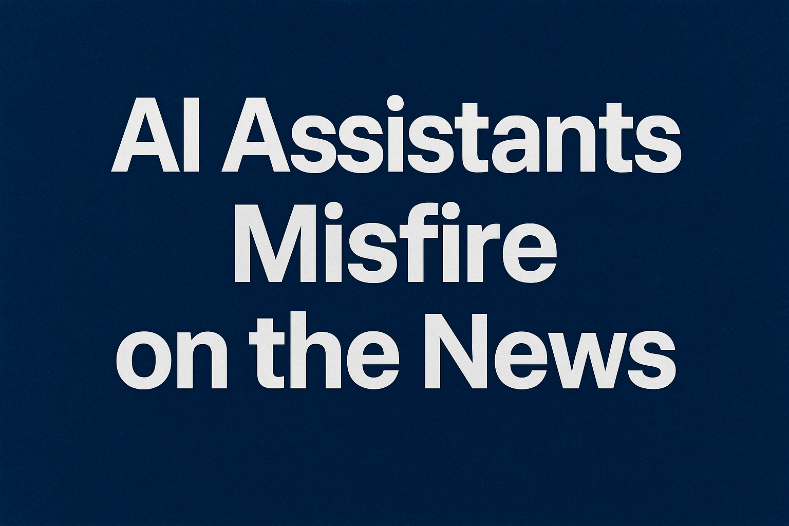 AI Assistants Struggle with News Accuracy, Study Finds
