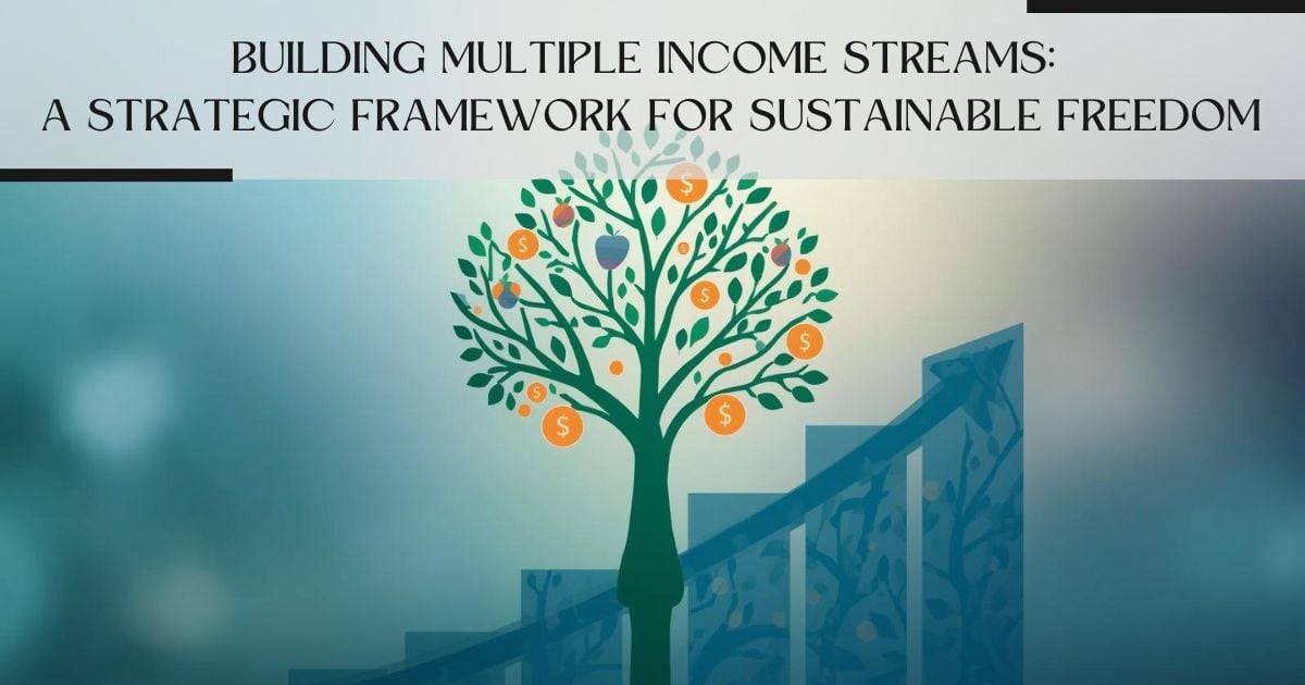 Building Multiple Income Streams: A Strategic Framework for Sustainable Freedom