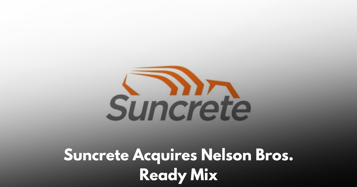 Suncrete Acquires Nelson Bros. Ready Mix, Adding 9 Plants and 124 Trucks in North Texas
