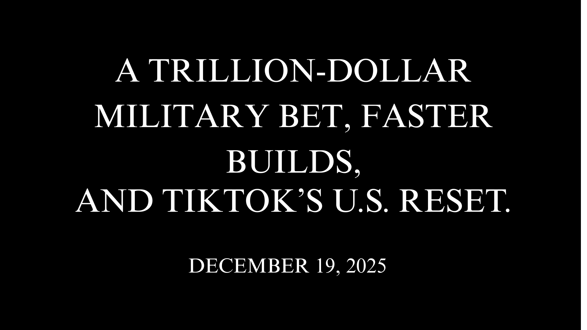 A Trillion-Dollar Military Bet, Faster Builds, and TikTok’s U.S. Reset.