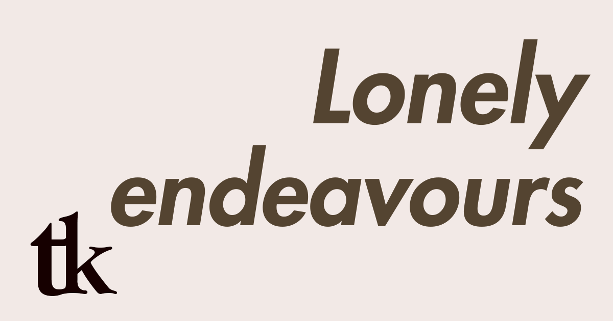 Lonely endeavours