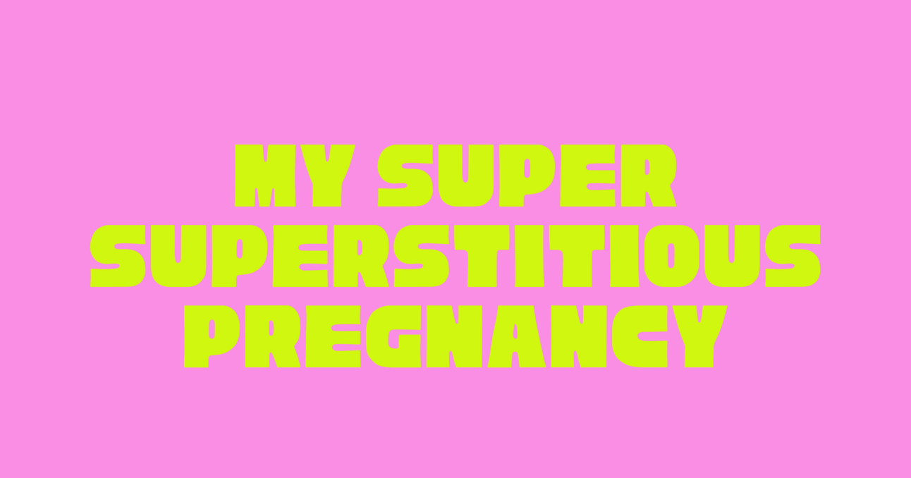 My Super Superstitious Pregnancy