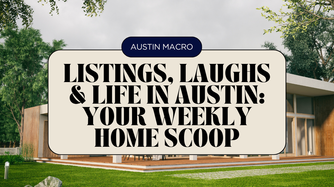 🌇 Listings, Laughs & Life in Austin: Your Weekly Home Scoop