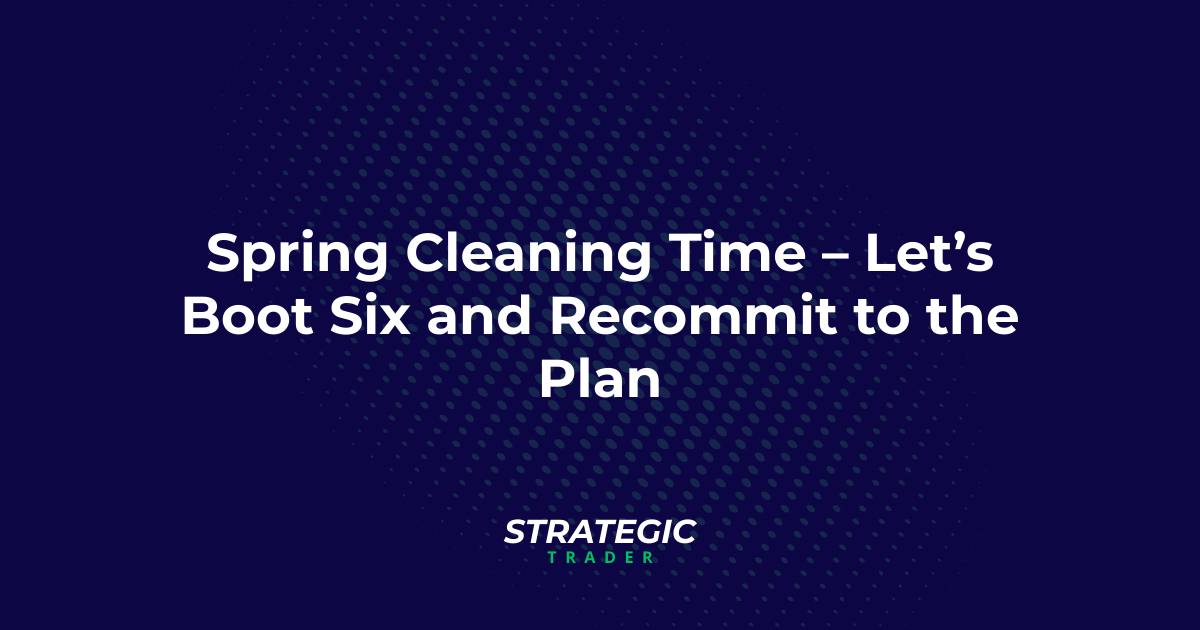 MARCH 2025: Spring Cleaning Time – Let’s Boot Six and Recommit to the Plan