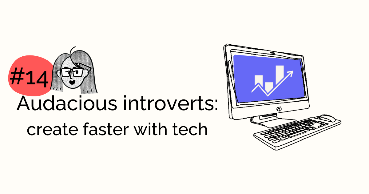 Audacious Introverts: Create Faster with Tech