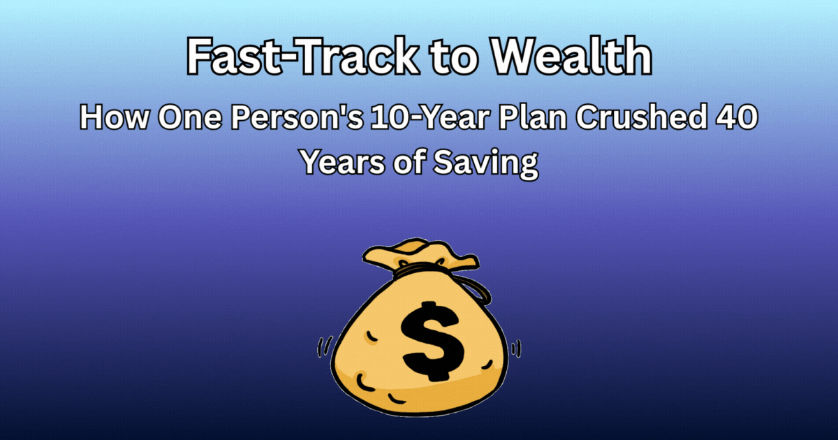 Fast-Track to Wealth: How One Person's 10-Year Plan Crushed 40 Years of Saving.