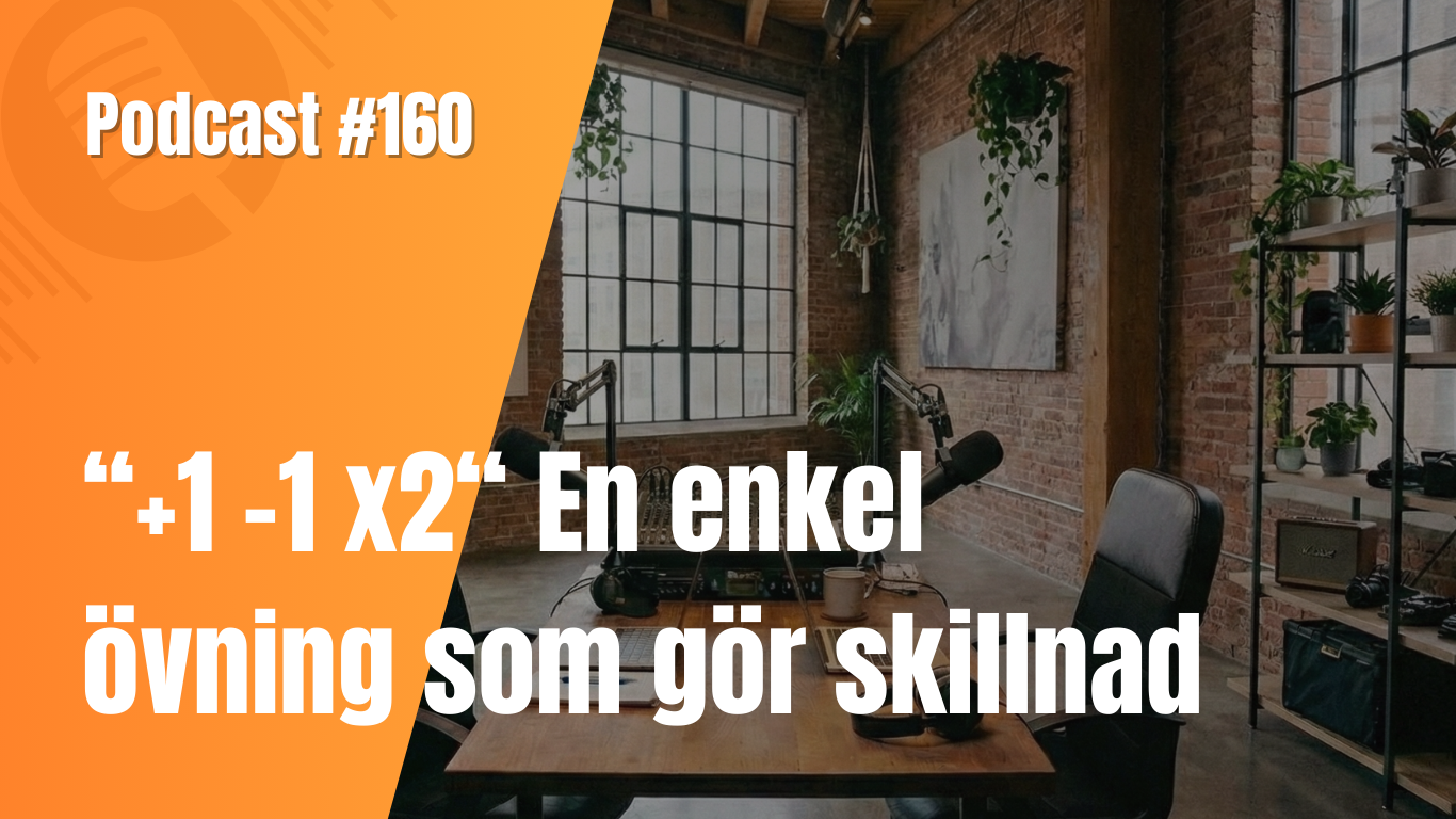 Podcast #160 – "+1 -1 x2" En enkel övning som gör skillnad