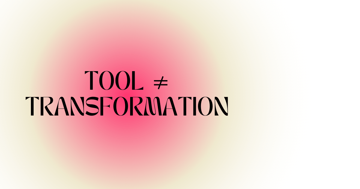 #23 The Tool Isn't the Transformation