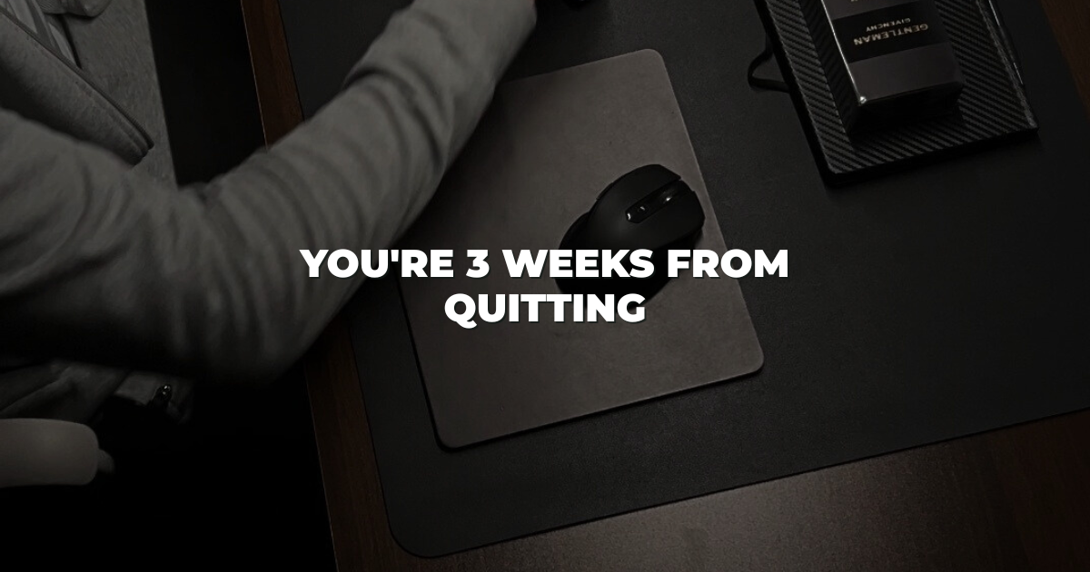 You're 3 weeks from quitting