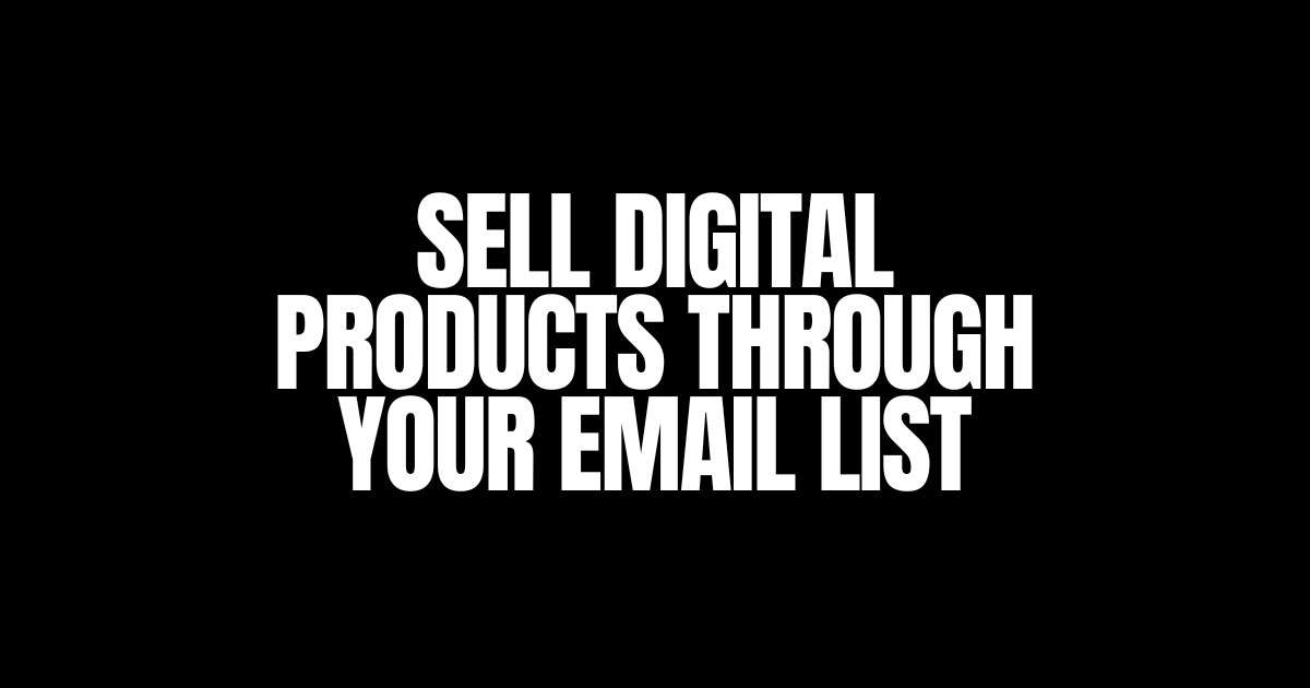 How to Sell Digital Products Through Newsletter: 7 Proven Steps