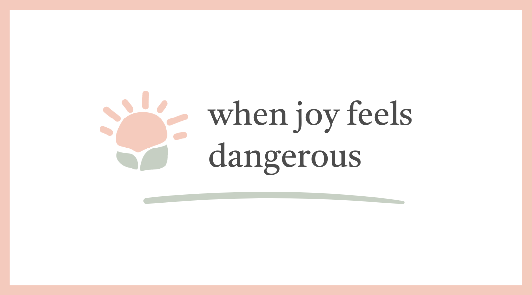 When Joy Feels Dangerous