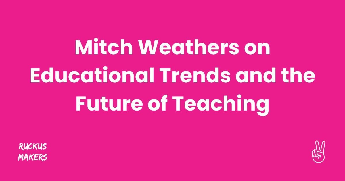 Mitch Weathers on Educational Trends and the Future of Teaching