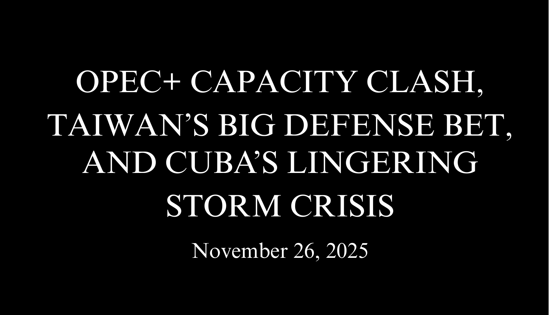 OPEC+ Capacity Clash, Taiwan’s Big Defense Bet, and Cuba’s Lingering Storm Crisis
