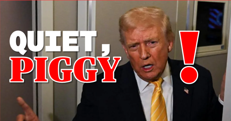 THE PRESIDENT WHO CALLS YOU A PIG