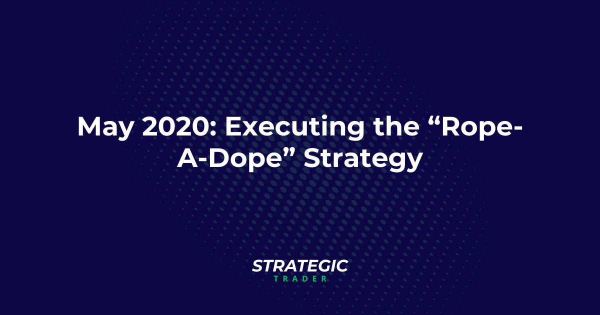 May 2020: Executing the “Rope-A-Dope” Strategy