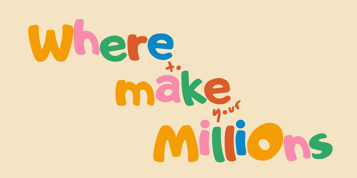 Where to Make your Millions