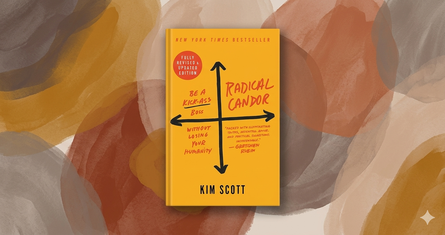 Radical Candor - Be a Kick-ass Boss without Losing Your Humanity