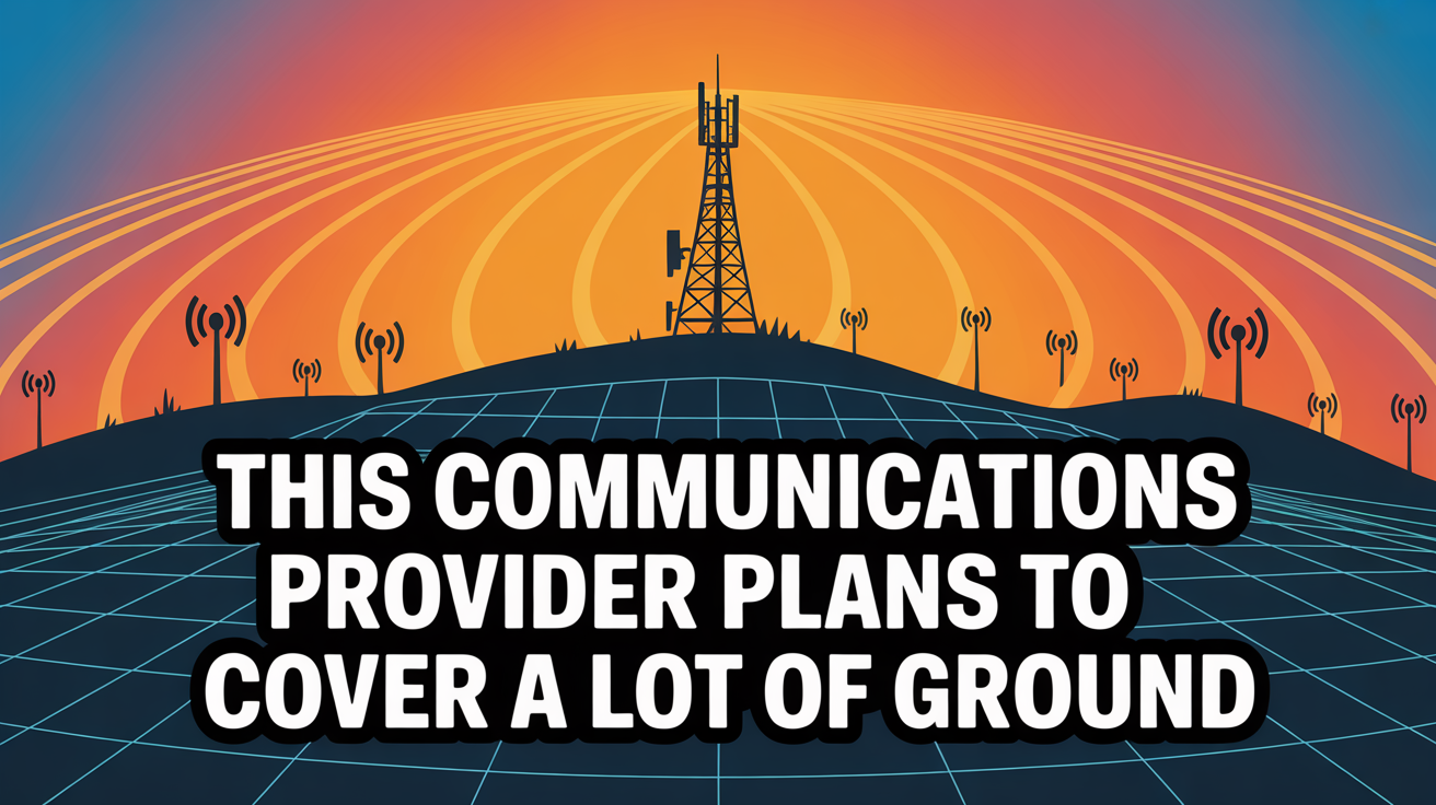 This Communications Provider Plans to Cover a Lot of Ground