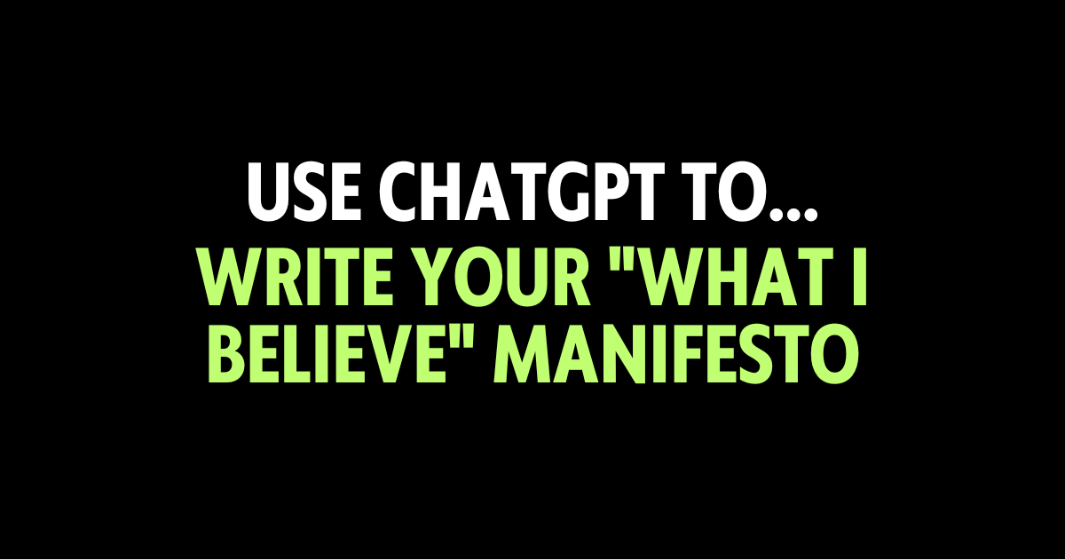 Use ChatGPT to write your "what I believe" manifesto