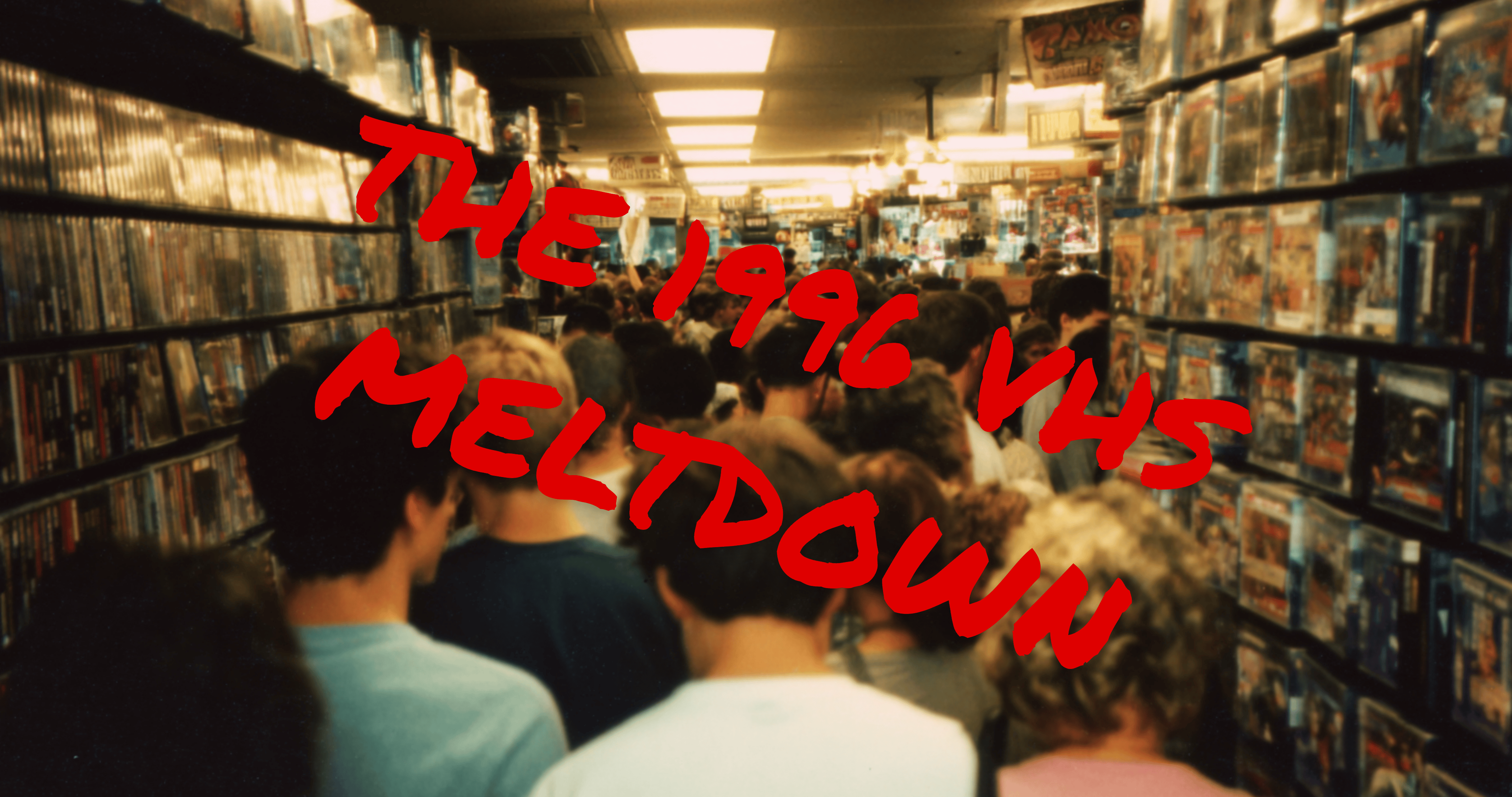 THE 1996 VHS MELTDOWN
