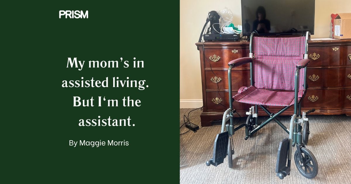 My mom's in assisted living — but I'm the assistant.