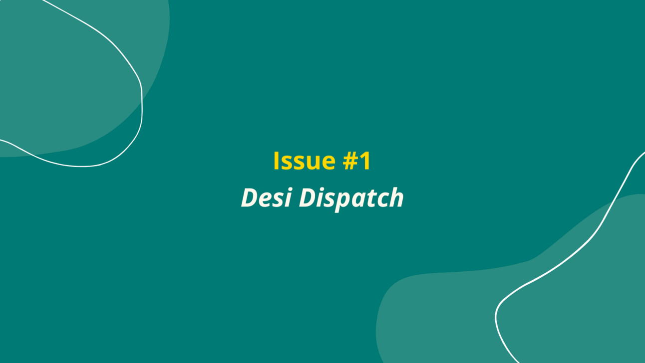 🥇 First edition of Desi Dispatch