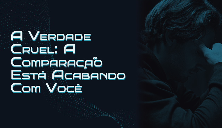 A Verdade Cruel: A Comparação Está Acabando Com Você