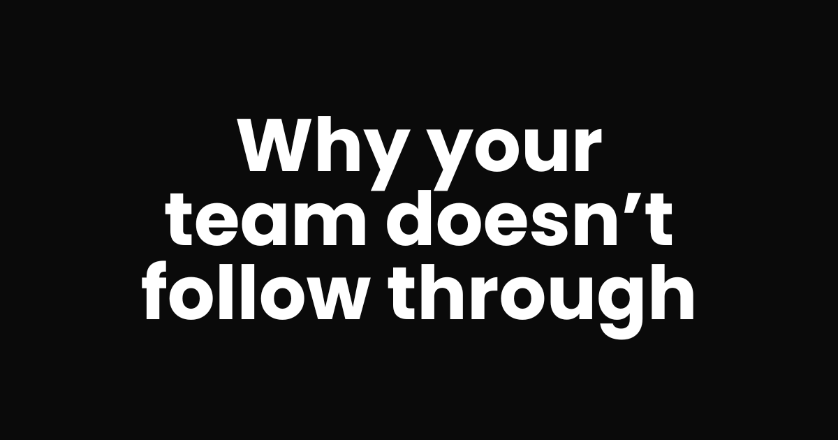 Why your team doesn't follow through